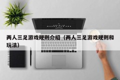 两人三足游戏规则介绍(两人三足游戏规则和玩法)